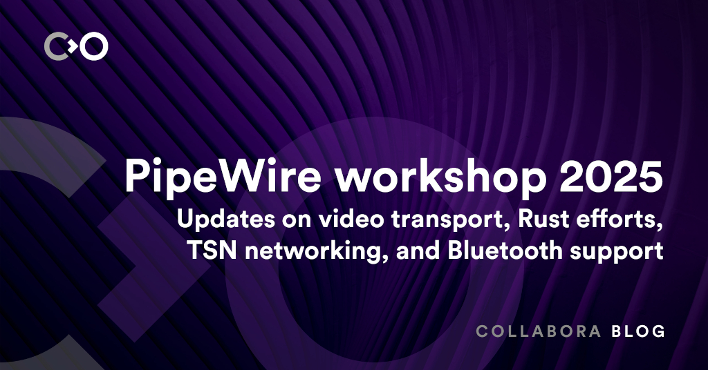 PipeWire workshop 2025: Updates on video transport, Rust efforts, TSN networking, and Bluetooth support